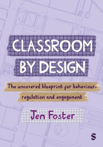 Classroom By Design: The uncovered blueprint for behaviour, regulation and engagement