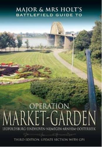 Major & Mrs Holt's Battlefield Guide: Operation Market Garden