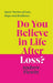 Do You Believe in Life After Loss?