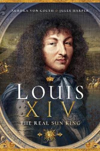 Louis XIV, the Real Sun King