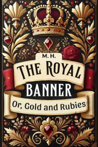 The Royal Banner or, Gold and Rubies