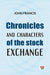 Chronicles and Characters of the Stock Exchange