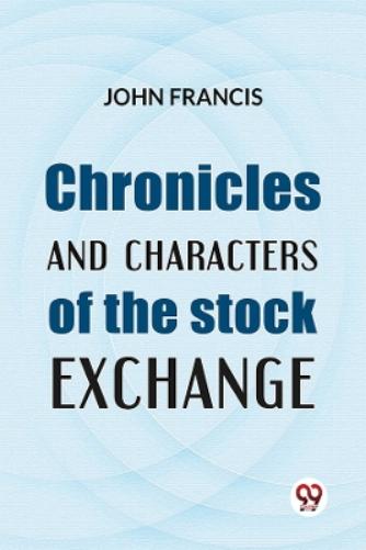 Chronicles and Characters of the Stock Exchange