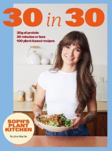 Soph's Plant Kitchen 30 in 30: 30g of protein, 30 minutes or less