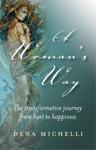 Woman`s Way, A – The transformative journey from hurt to happiness