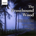 The Frostbound Wood: British Songs By Warlock, Howells, Howard and Roe