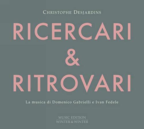 Christophe Desjardins: Ricercari & Ritrovari: La Musica Di Domenico Gabrielli E Ivan Fedele