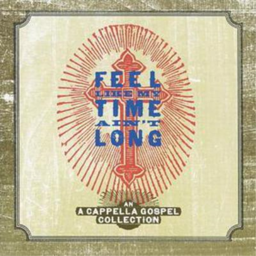 Feel Like My Time Ain't Long: A Cappella Gospel Collection