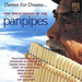 Themes For Dreams...: The Magic Sound Of The Pan Pipes