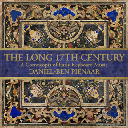 Daniel-Ben Pienaar: The Long 17th Century: A Cornucopia of Early Keyboard Music