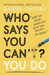 Who Says You Can't? You Do