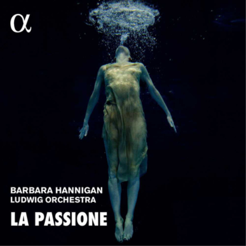 Barbara Hannigan/Ludwig Orchestra: La Passione