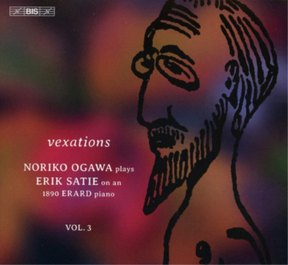 Vexations: Noriko Ogawa Plays Erik Satie On an 1890 Erard Piano - Volume 3