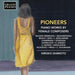 Pioneers: Piano Works By Female Composers