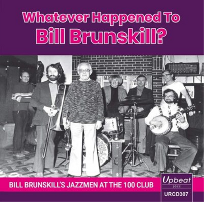 Whatever Happened to Bill Brunskill?: Bill Brunskill's Jazzmen at the 100 Club