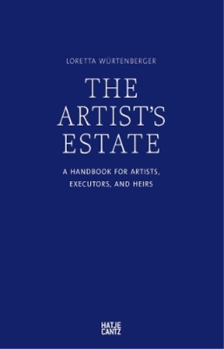 The Artist's Estate: A Handbook for Artists, Executors, and Heirs