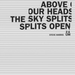Above Our Heads the Sky Splits Open