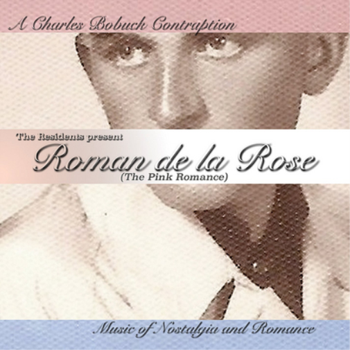The Residents Present Roman De La Rose: Music of Nostalgia and Romance - A Charles Bobuck Contraption