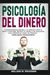 Psicología del Dinero - Comportamiento Humano Y Su Relación Entre El Dinero Y Felicidad. Domina Tu Mente Y Las Emociones Para Administrar Mejor Tus Finanzas. Mercados Financieros