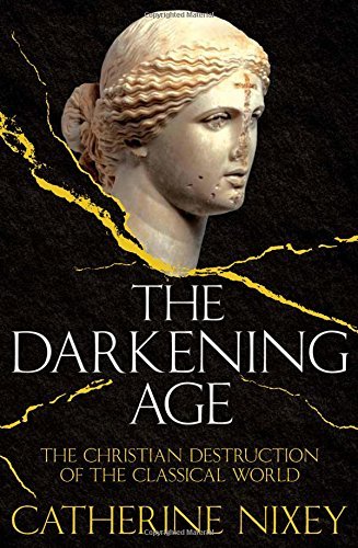 Nixey  Catherine - Darkening Age (The Christian Destruction Of The Classical World) BOOK