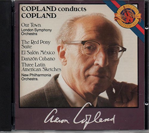 Copland Conducts Copland: Our Town / The Red Pony- Suite / El Salon Mexico / Danzon Cubano / Three Latin-American Sketches