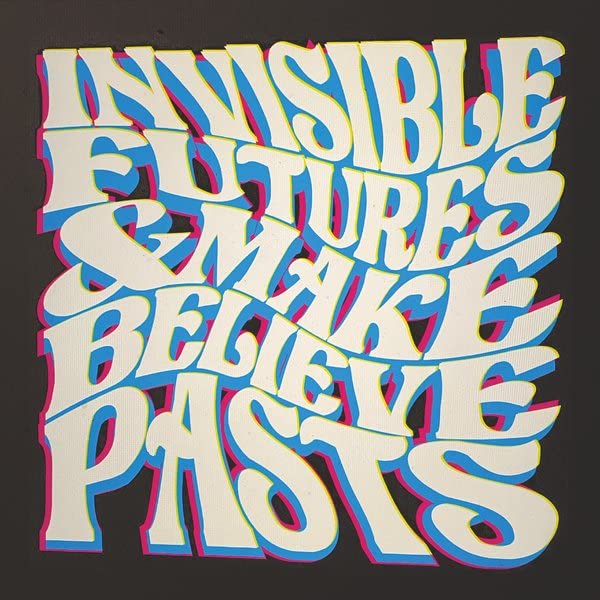 Invisible Futures And Make Believe Pasts