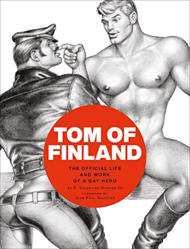 Tom Of Finland: The Official Life And Work Of A Gay Hero