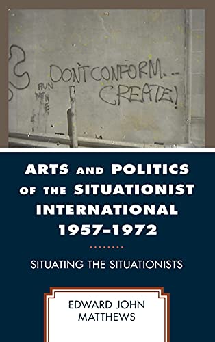 Arts and Politics of the Situationist International 1957–1972