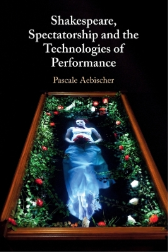 Shakespeare, Spectatorship and the Technologies of Performance