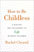 How to Be Childless