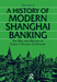 A History of Modern Shanghai Banking: The Rise and Decline of China's Financial Capitalism