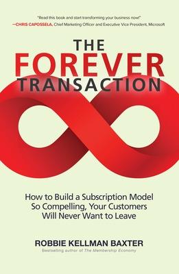 The Forever Transaction: How to Build a Subscription Model So Compelling, Your Customers Will Never Want to Leave