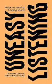Uneasy Listening: Notes on Hearing and Being Heard