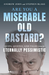 Are You a Miserable Old Bastard?