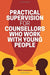 Practical Supervision for Counsellors Who Work with Young People