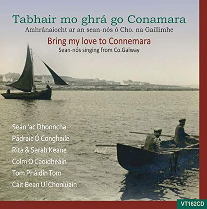 Bring My Love to Connemara: Sean-nos Singin from Co. Galaway: Tabhair Mo Ghra Go Connemara: Amhranaiocht Ar an Sean-nos...