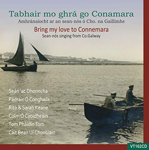 Bring My Love to Connemara: Sean-nos Singin from Co. Galaway: Tabhair Mo Ghra Go Connemara: Amhranaiocht Ar an Sean-nos...