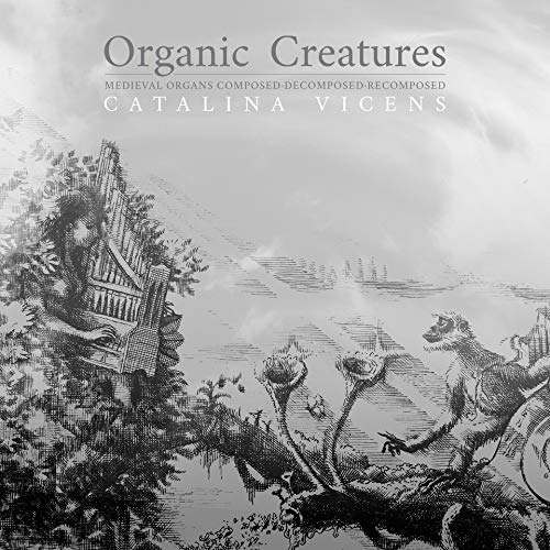 Catalina Vicens: Organic Creatures: Medieval Organs Composed Decomposed Recomposed