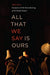 All That We Say is Ours