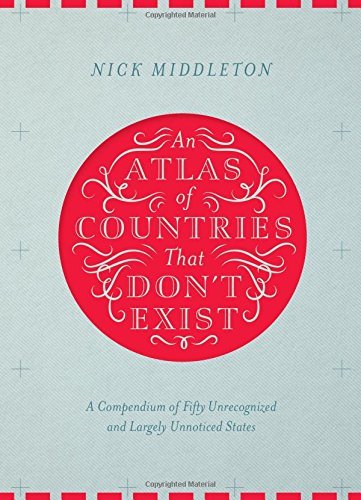 Middleton  Nick - Atlas Of Countries That Don'T Exist (A Compendium Of Fifty Unrecognized And Largely Unnoticed States) BOOKH