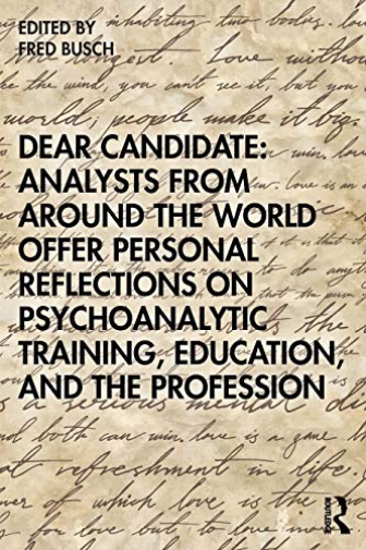 Dear Candidate: Analysts from around the World Offer Personal Reflections on Psychoanalytic Training, Education, and the Profession