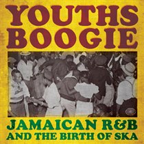 Youths Boogie: Jamaican R&B and the Birth of Ska