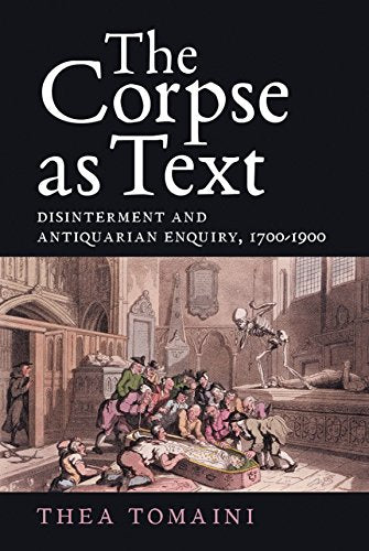 The Corpse as Text: Disinterment and Antiquarian Enquiry, 1700-1900