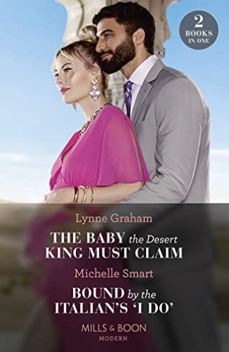 The Baby The Desert King Must Claim / Bound By The Italian's 'I Do'
