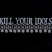 Kill Your Idols