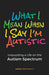 What I Mean When I Say I'm Autistic