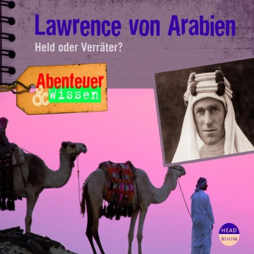 Abenteuer & Wissen: Lawrence von Arabien. Held oder Verräter?