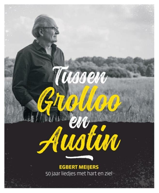 Tussen Grolloo en Austin: Egbert Meijers, 50 jaar liedjes met hart en ziel