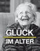 Gluck Im Alter: Zu Besuch bei 21 glucklichen Menschen im Alter von 65 bis 95