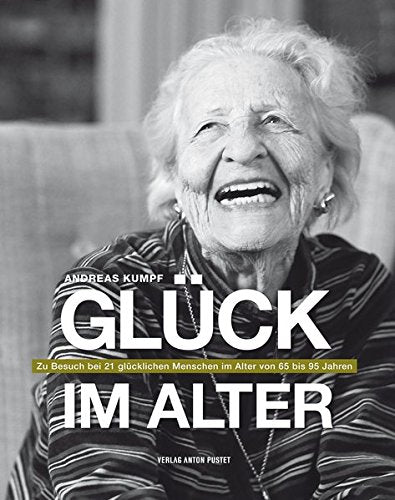 Gluck Im Alter: Zu Besuch bei 21 glucklichen Menschen im Alter von 65 bis 95